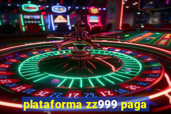 plataforma zz999 paga